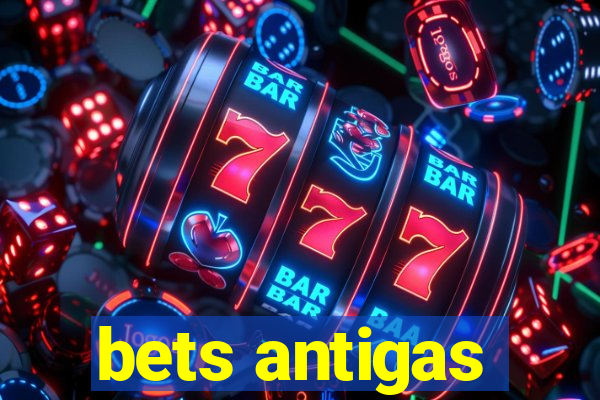 bets antigas